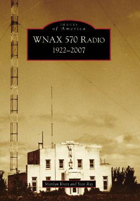 Wnax 570 Radio: 1922-2007 (Images of America) By Marilyn Kratz Cover Image