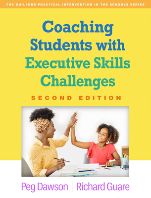 Coaching Students with Executive Skills Challenges (The Guilford Practical Intervention in the Schools Series                   ) By Peg Dawson, EdD, Richard Guare, PhD Cover Image