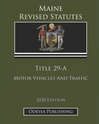 Maine Revised Statutes 2020 Edition Title 29-A Motor Vehicles And Traffic By Odessa Publishing (Editor), Maine Government Cover Image