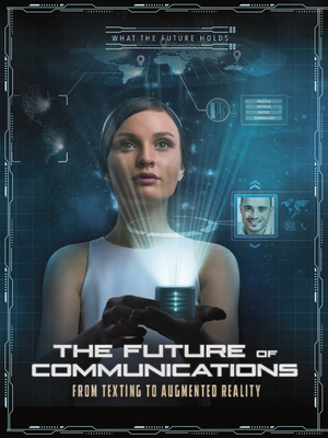 The Future of Communications: From Texting to Augmented Reality (What the Future Holds) Cover Image