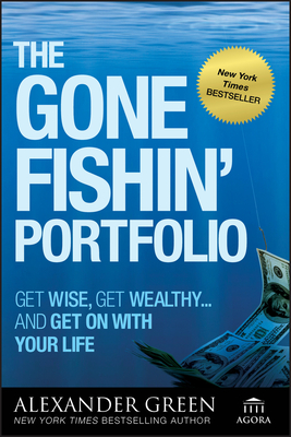 The Gone Fishin' Portfolio: Get Wise, Get Wealthy--And Get on with Your Life (Agora #19) By Alexander Green, Steve Sjuggerud (Foreword by) Cover Image