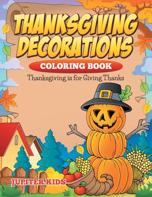 Thanksgiving Decorations Coloring Book: Thanksgiving Is For Giving Thanks cover