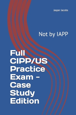 Full CIPP/US Practice Exam - Case Study Edition: Not by IAPP Cover Image