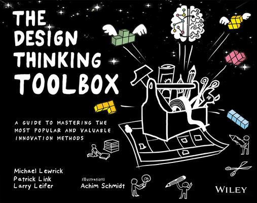 The Design Thinking Toolbox: A Guide to Mastering the Most Popular and Valuable Innovation Methods By Michael Lewrick, Patrick Link, Larry Leifer Cover Image