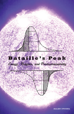 Bataille’s Peak: Energy, Religion, and Postsustainability By Allan Stoekl Cover Image