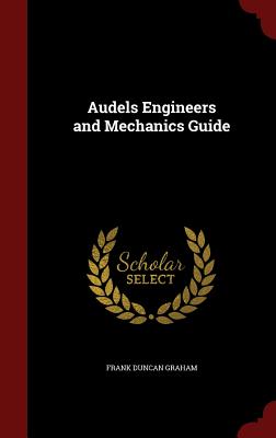 Audels Engineers and Mechanics Guide By Frank Duncan Graham Cover Image
