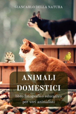 Animali Domestici: libro fotografico educativo per veri animalisti: Manuale didattico per conoscere gli animali domestici Cover Image