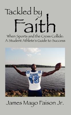 Tackled by Faith: When Sports and the Cross Collide: A Student Athlete's Guide to Success Cover Image