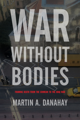 War without Bodies: Framing Death from the Crimean to the Iraq War (War Culture) Cover Image