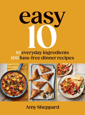 Easy 10: 10 Everyday Ingredients, 100 Fuss-free Dinner Recipes By Amy Sheppard Cover Image