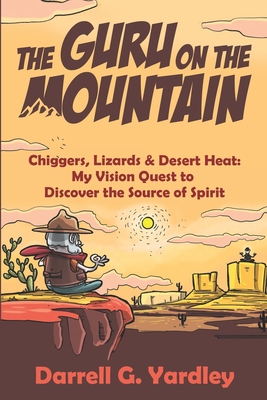 The Guru on the Mountain: Chiggers, Lizards & Desert Heat: My Vision Quest to Discover the Source of Spirit Cover Image