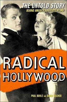 Radical Hollywood: The Untold Story Behind America's Favorite Movies By Paul Buhle, David Wagner Cover Image