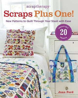 Scraptherapy Scraps Plus One!: New Patterns to Quilt Through Your Stash with Ease Cover Image