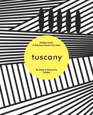 Tuscany: Simple Meals & Fabulous Feasts from Italy By Katie Caldesi, Giancarlo Caldesi, Helen Cathcart (Photographs by) Cover Image