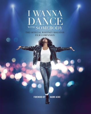 I Wanna Dance with Somebody: The Official Whitney Houston Film Companion By Weldon Owen, Naomi Ackie (Foreword by) Cover Image