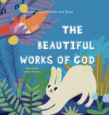 The Beautiful Works of God: A poem, scriptures, and discussion about celebrating God for His creations. (Devotional Poetry for Kids)