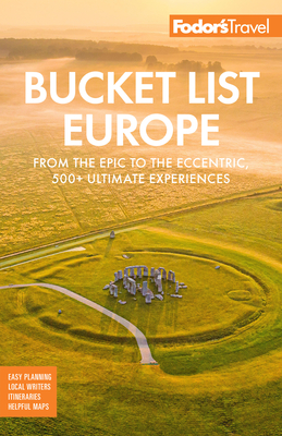Fodor's Bucket List Europe: From the Epic to the Eccentric, 500+ Ultimate Experiences (Full-Color Travel Guide) By Fodor's Travel Guides Cover Image