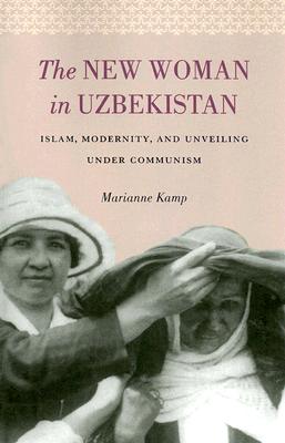 The New Woman in Uzbekistan: Islam, Modernity, and Unveiling Under Communism By Marianne Kamp Cover Image