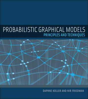 Probabilistic Graphical Models: Principles and Techniques (Adaptive Computation and Machine Learning series)