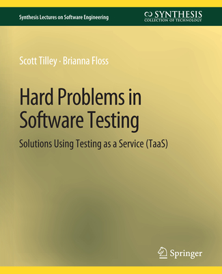 Hard Problems in Software Testing: Solutions Using Testing as a Service (Taas) (Synthesis Lectures on Software Engineering) Cover Image
