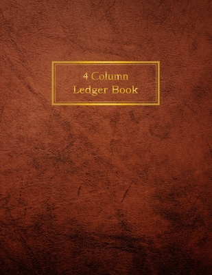 4 Column Ledger Book: Accounting Ledger Notebook - Business Financial Bookkeeping - Record Keeping Book - Home School Office Supplies Cover Image
