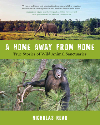 A Home Away from Home: True Stories of Wild Animal Sanctuaries By Nicholas Read Cover Image