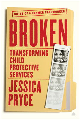Broken: Transforming Child Protective Services—Notes of a Former Caseworker By Jessica Pryce Cover Image