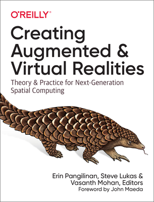 Creating Augmented and Virtual Realities: Theory and Practice for Next-Generation Spatial Computing By Erin Pangilinan, Steve Lukas, Vasanth Mohan Cover Image
