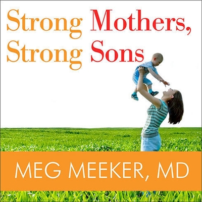 Strong Mothers, Strong Sons Lib/E: Lessons Mothers Need to Raise Extraordinary Men Cover Image