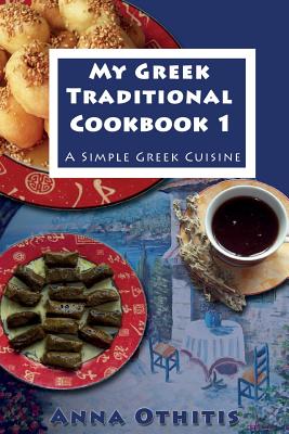 My Greek Traditional Cook Book 1: A Simple Greek Cuisine By Anna Othitis Cover Image