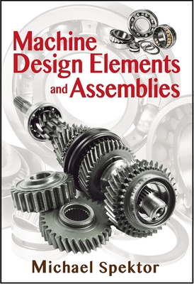 Machine Design Elements and Assemblies By Michael Spektor Cover Image