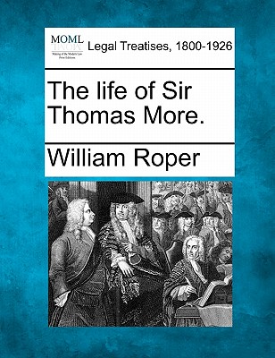The Life of Sir Thomas More. By William Roper Cover Image