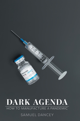 Dark Agenda: How to Manufacture a Pandemic By Samuel Dancey Cover Image