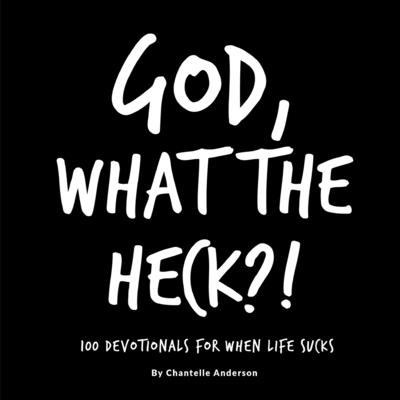 God, What The Heck?!: 100 Devotionals for When Life Sucks By Chantelle Anderson Cover Image