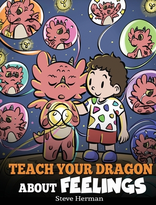 Teach Your Dragon About Feelings: A Story About Emotions and Feelings (My Dragon Books #51)