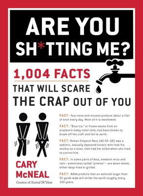 Are You Sh*tting Me?: 1,004 Facts That Will Scare the Crap Out of You