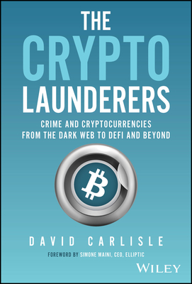 The Crypto Launderers: Crime and Cryptocurrencies from the Dark Web to Defi and Beyond Cover Image