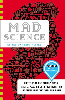 Mad Science: Einstein's Fridge, Dewar's Flask, Mach's Speed, and 362 Other Inventions and Discoveries that Made Our World By Randy Alfred (Editor) Cover Image