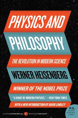 Physics and Philosophy: The Revolution in Modern Science (Harper Perennial Modern Thought)