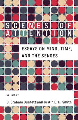 Scenes of Attention: Essays on Mind, Time, and the Senses