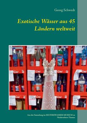 Exotische Wässer aus 45 Ländern weltweit: Aus der Sammlung im Selterswasser Museum zu Niederselters/Taunus Cover Image