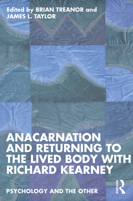 Anacarnation and Returning to the Lived Body with Richard Kearney (Psychology and the Other) By Brian Treanor (Editor), James L. Taylor (Editor) Cover Image