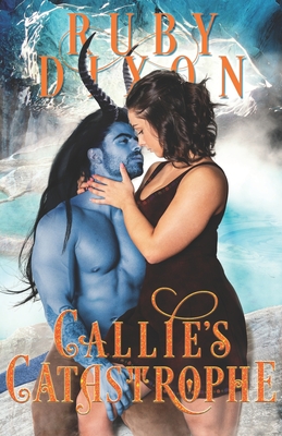 Callie's Catastrophe: A SciFi Alien Romance By Ruby Dixon Cover Image