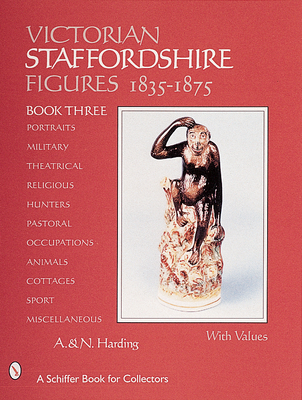 Victorian Staffordshire Figures, 1835-1875: Book Three: Portraits, Military, Theatrical, Religious, Hunters, Pastoral, Occupations, Children, Animals, (Schiffer Book for Collectors) Cover Image