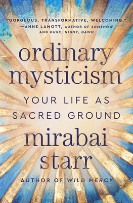 Ordinary Mysticism: Your Life as Sacred Ground By Mirabai Starr Cover Image