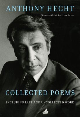 Collected Poems of Anthony Hecht: Including late and uncollected work By Anthony Hecht, Philip Hoy (Editor) Cover Image