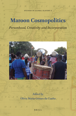 Maroon Cosmopolitics: Personhood, Creativity and Incorporation (Studies in Global Slavery #6)