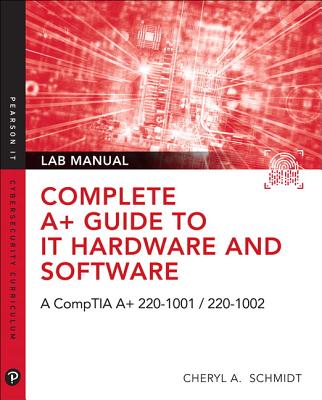 Complete A+ Guide to It Hardware and Software Lab Manual: A Comptia A+ Core 1 (220-1001) & Comptia A+ Core 2 (220-1002) Lab Manual Cover Image