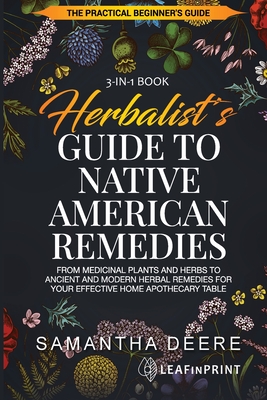Herbalist's Guide to Native American Remedies: From Medicinal Plants and Herbs to Ancient and Modern Herbal Remedies for your Effective Home Apothecar Cover Image