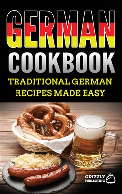 German Cookbook: Delicious German Recipes Made Easy By Grizzly Publishing Cover Image